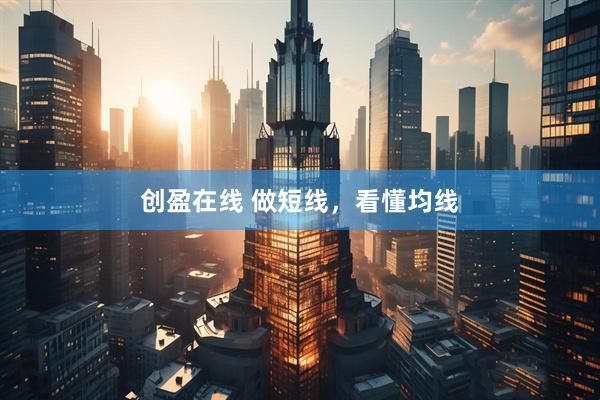 创盈在线 做短线,看懂均线